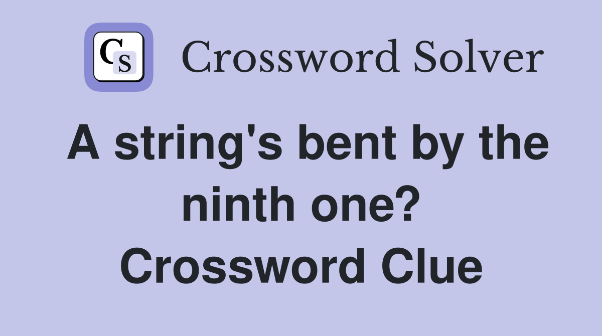 A string's bent by the ninth one? Crossword Clue