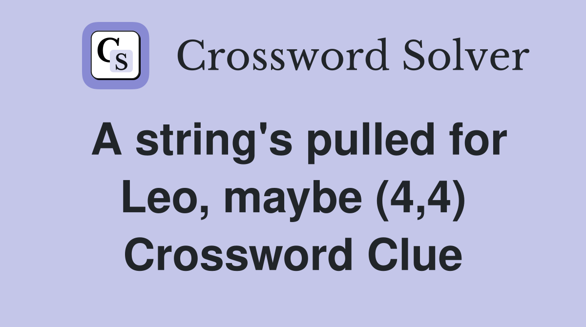 A string's pulled for Leo, maybe (4,4) Crossword Clue