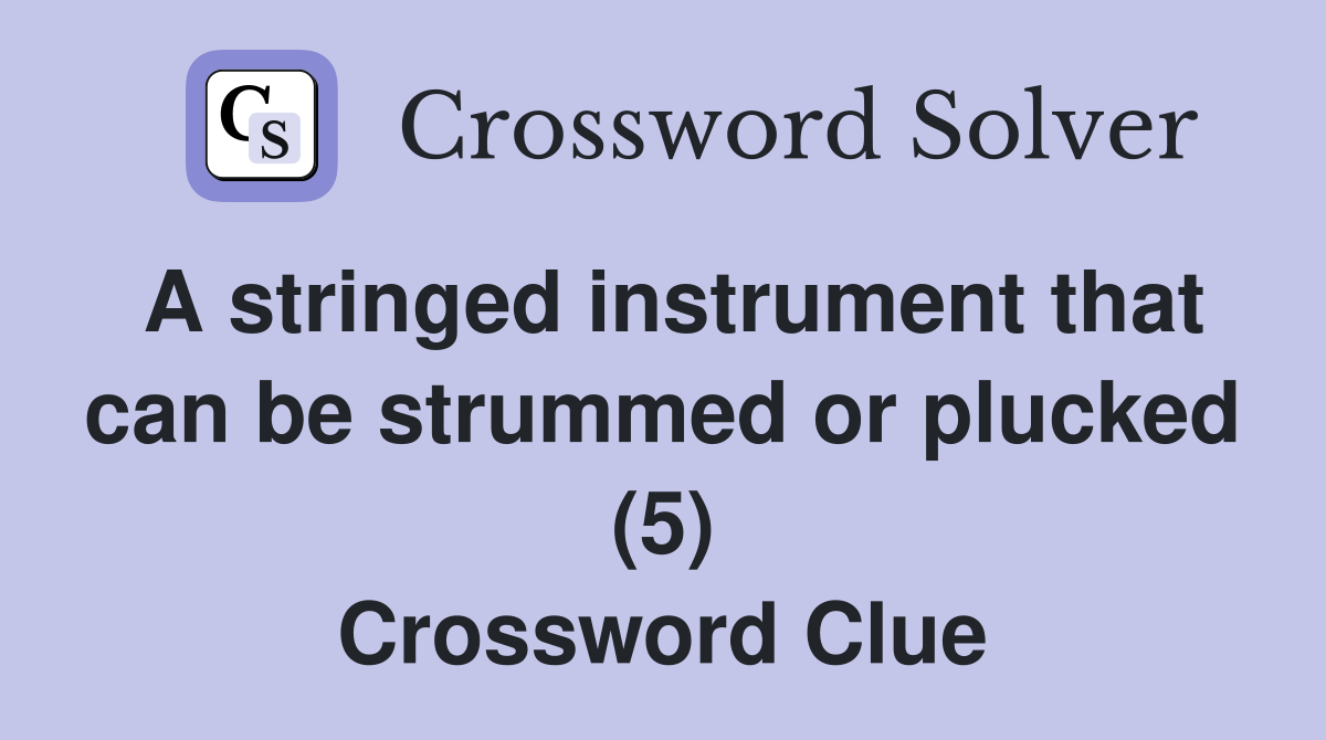A stringed instrument that can be strummed or plucked (5) Crossword Clue