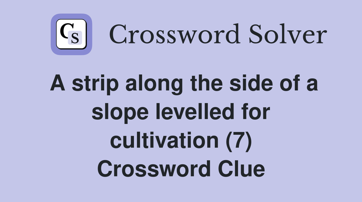 A strip along the side of a slope levelled for cultivation (7) Crossword Clue
