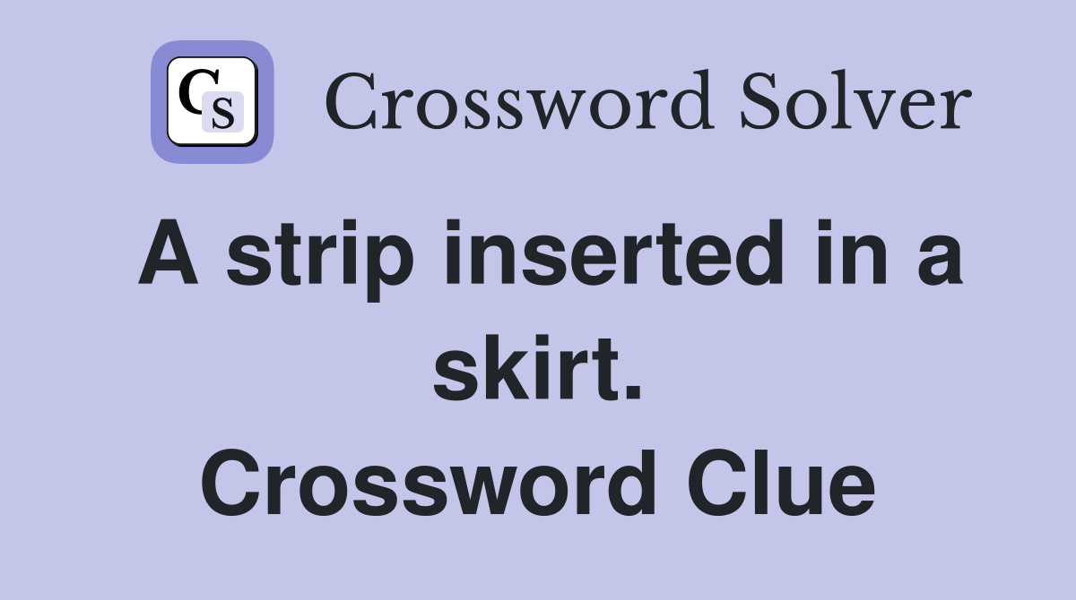 A strip inserted in a skirt. Crossword Clue