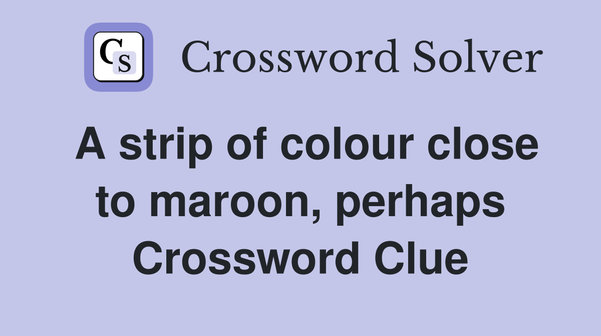 A strip of colour close to maroon, perhaps Crossword Clue