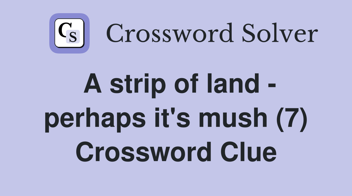A strip of land - perhaps it's mush (7) Crossword Clue