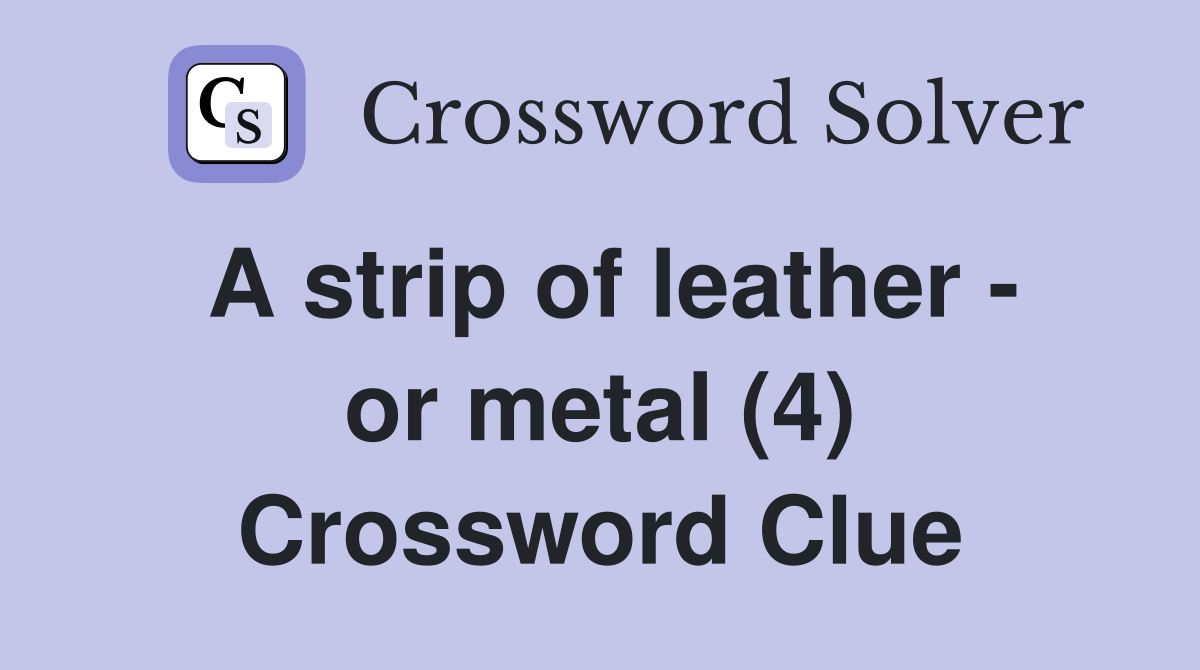 A strip of leather - or metal (4) Crossword Clue