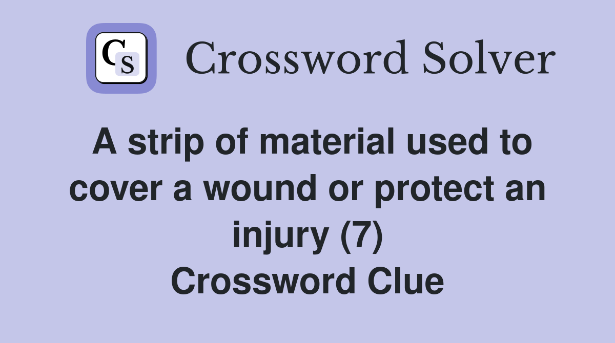 A strip of material used to cover a wound or protect an injury (7) Crossword Clue