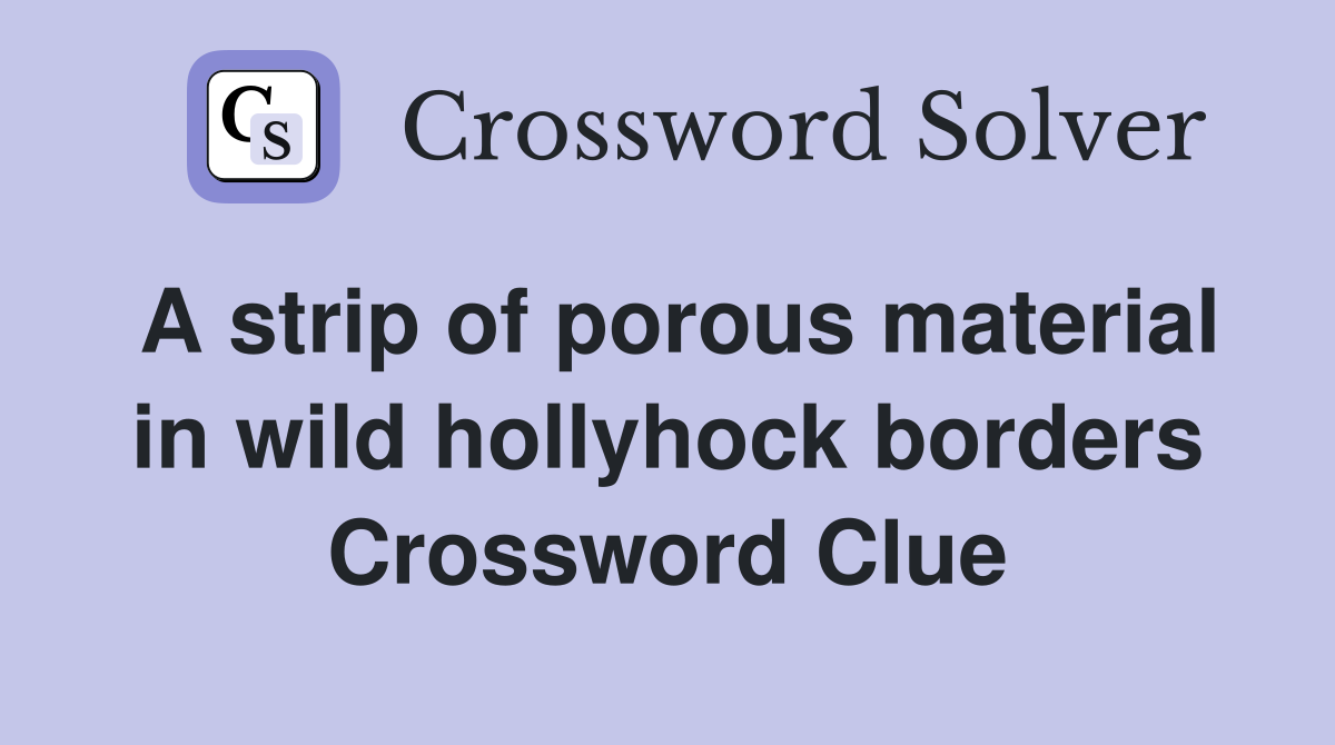 A strip of porous material in wild hollyhock borders Crossword Clue