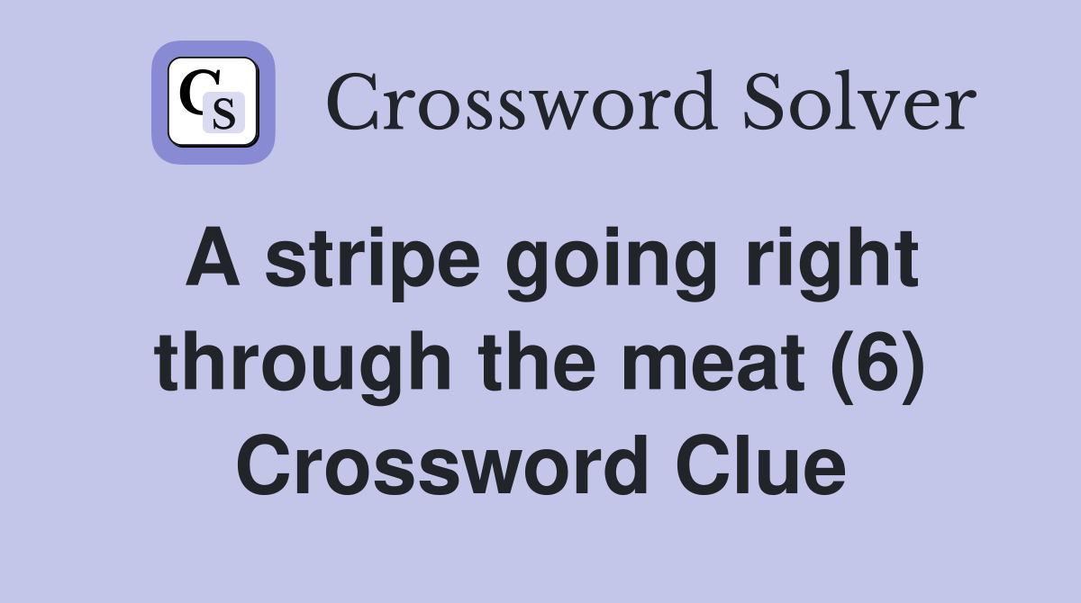 A stripe going right through the meat (6) Crossword Clue