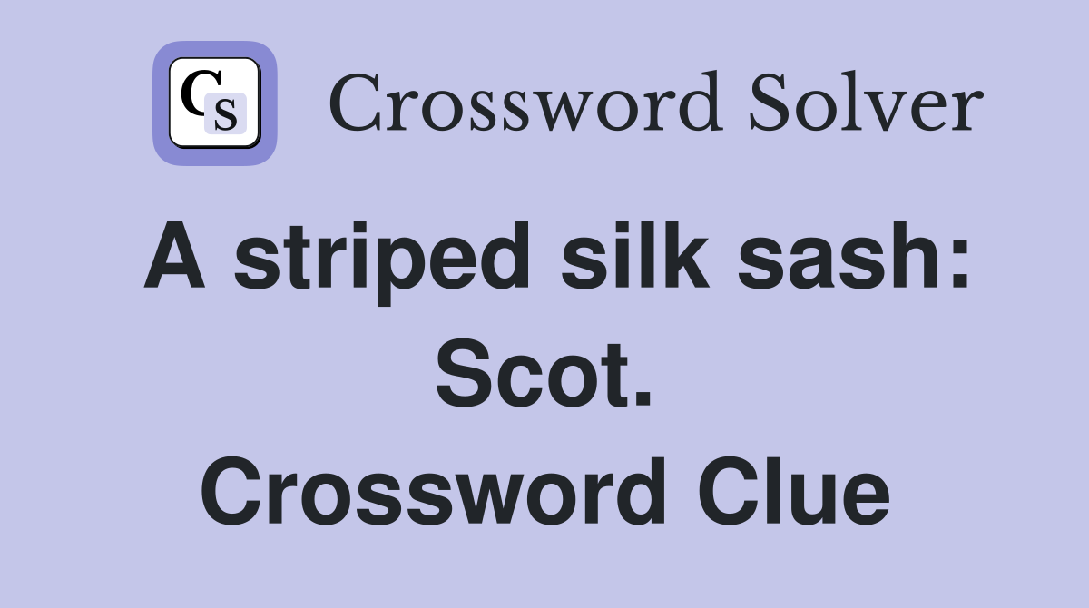 A striped silk sash: Scot. Crossword Clue