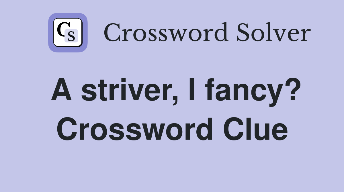 A striver, I fancy? Crossword Clue