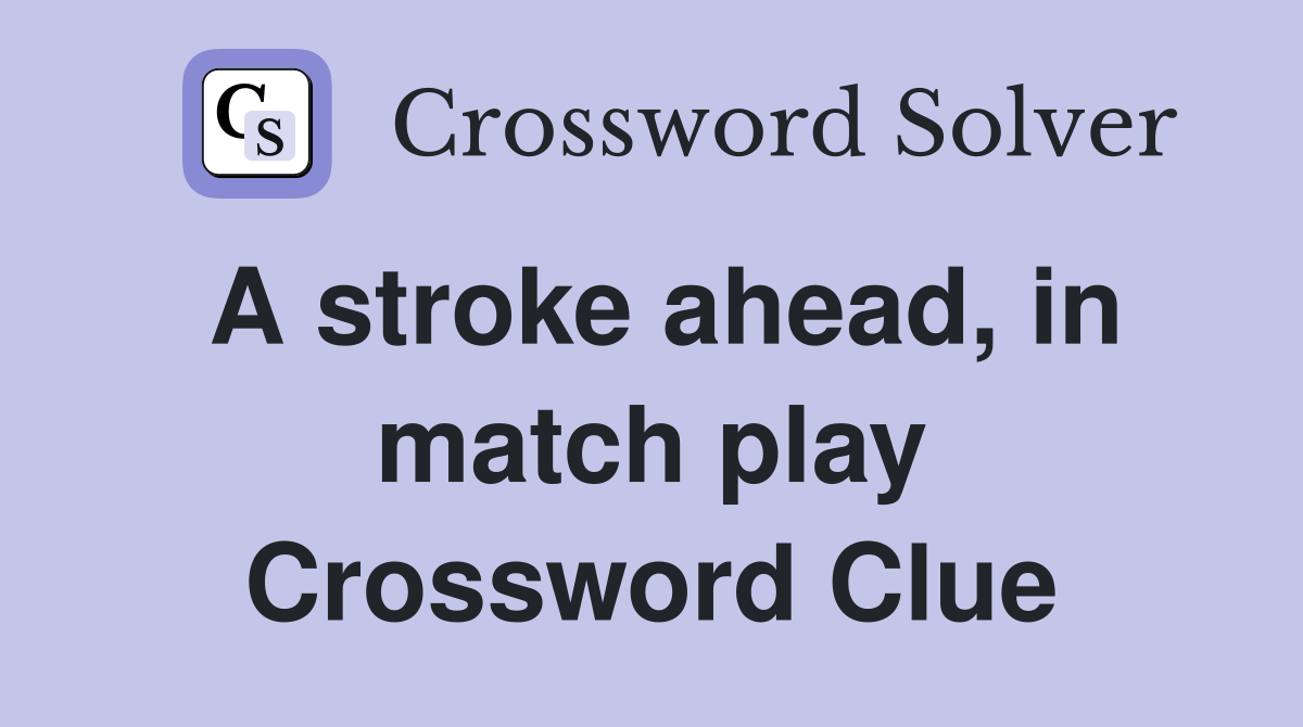 A stroke ahead, in match play Crossword Clue