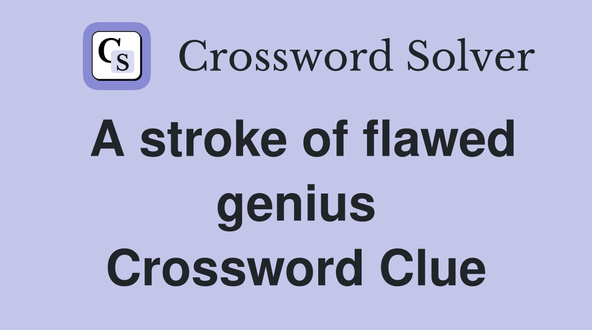 A stroke of flawed genius Crossword Clue
