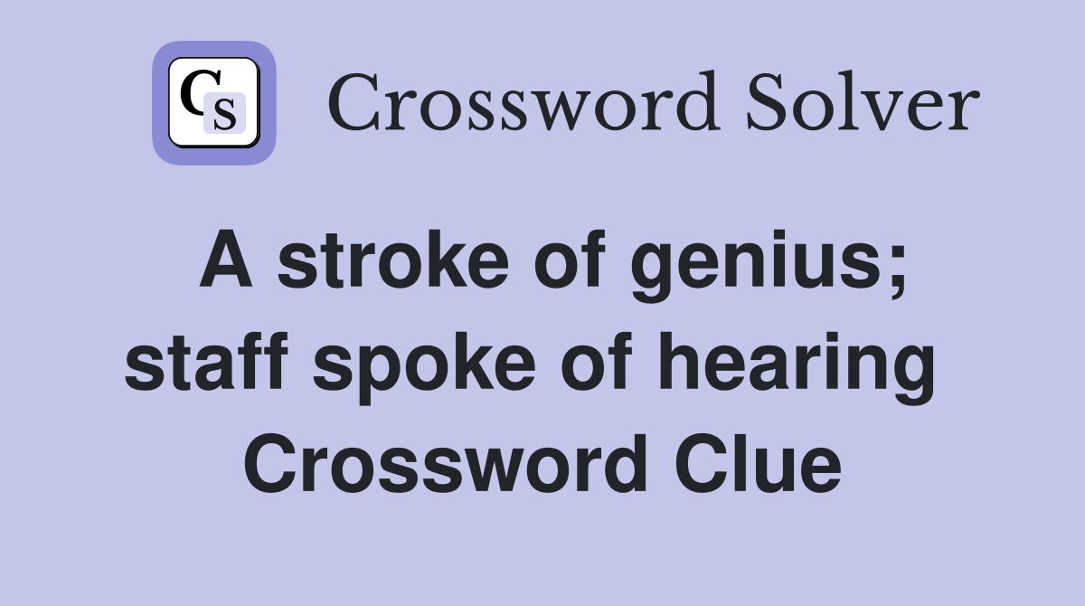 A stroke of genius; staff spoke of hearing  Crossword Clue