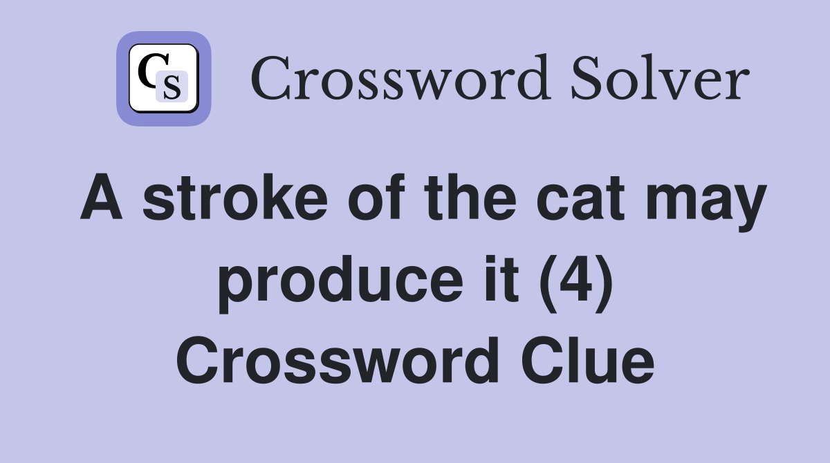 A stroke of the cat may produce it (4) Crossword Clue