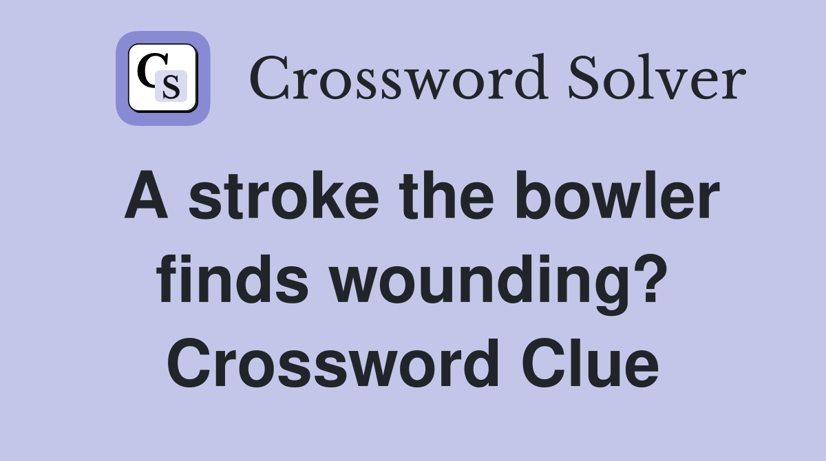 A stroke the bowler finds wounding? Crossword Clue