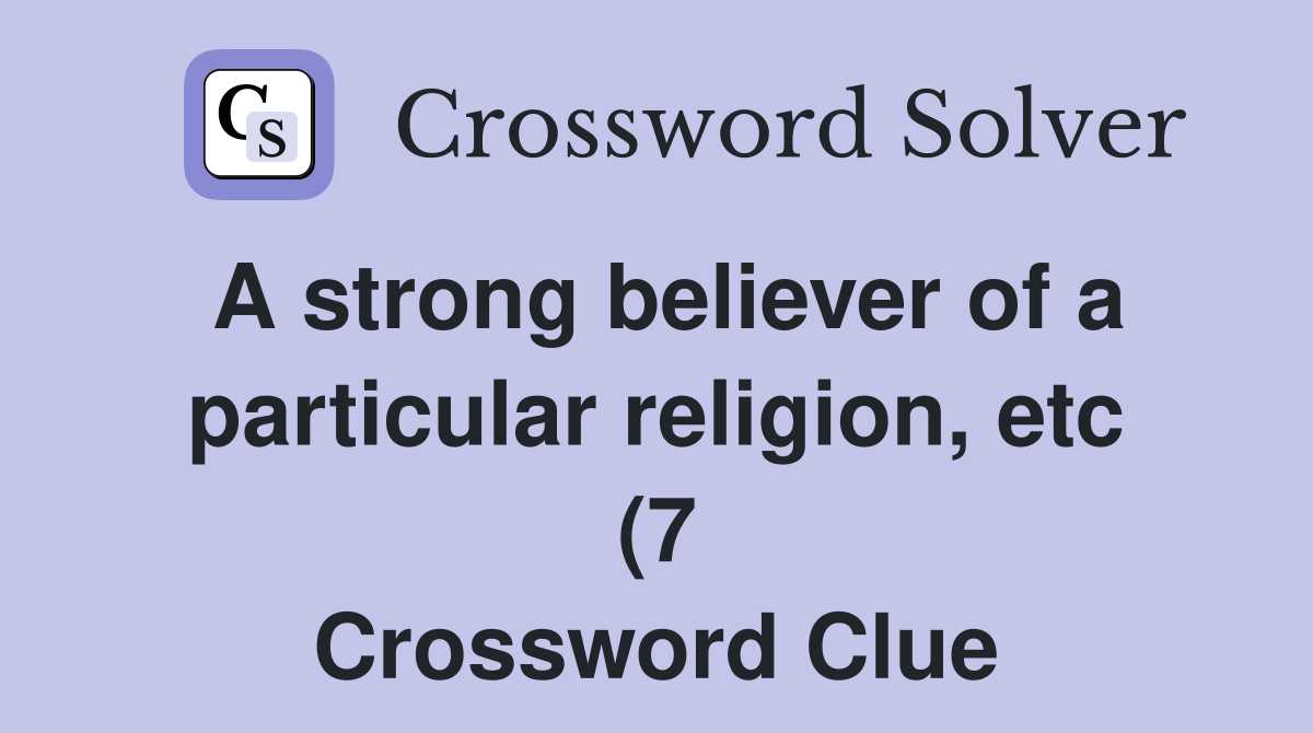 A strong believer of a particular religion etc (7) Crossword Clue A strong believer of a particular religion etc (7) Crossword Clue