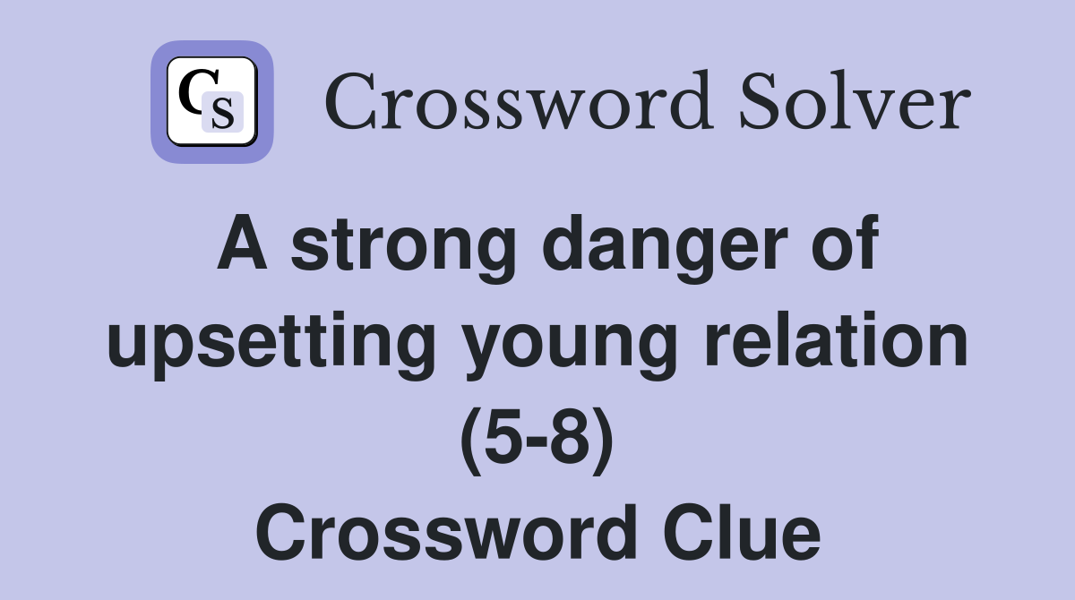 A strong danger of upsetting young relation (5-8) Crossword Clue