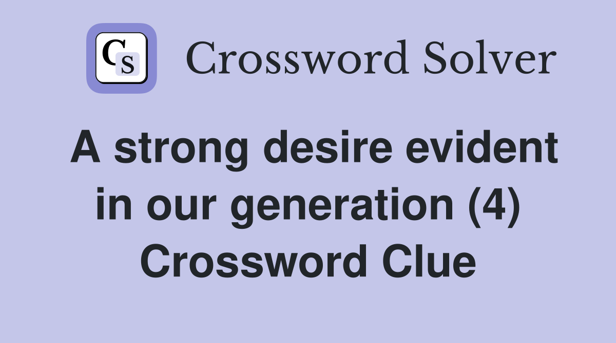 A strong desire evident in our generation (4) Crossword Clue
