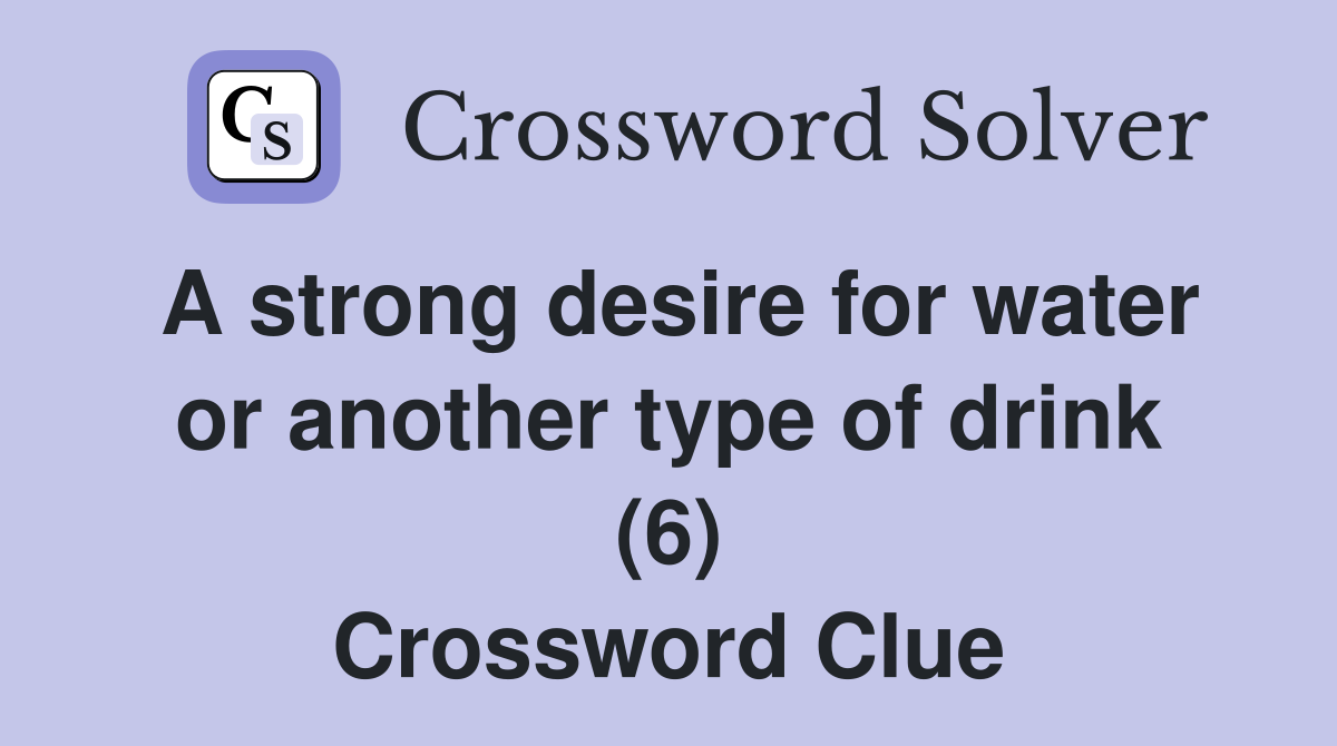 A strong desire for water or another type of drink (6) Crossword Clue