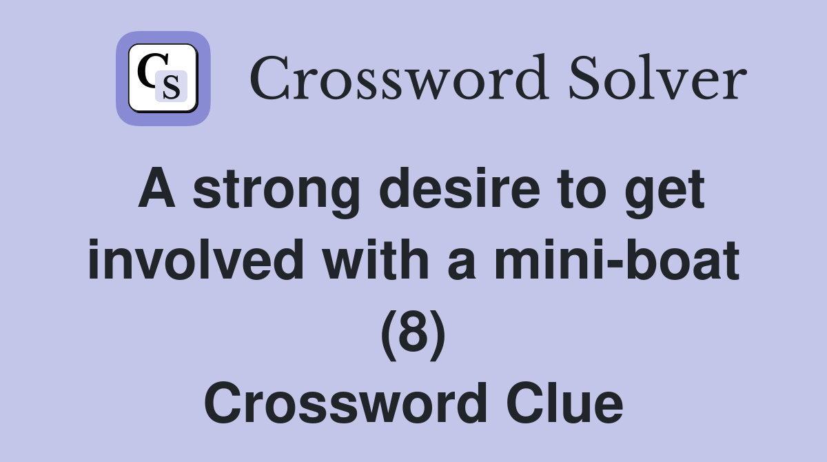 A strong desire to get involved with a mini-boat (8) Crossword Clue