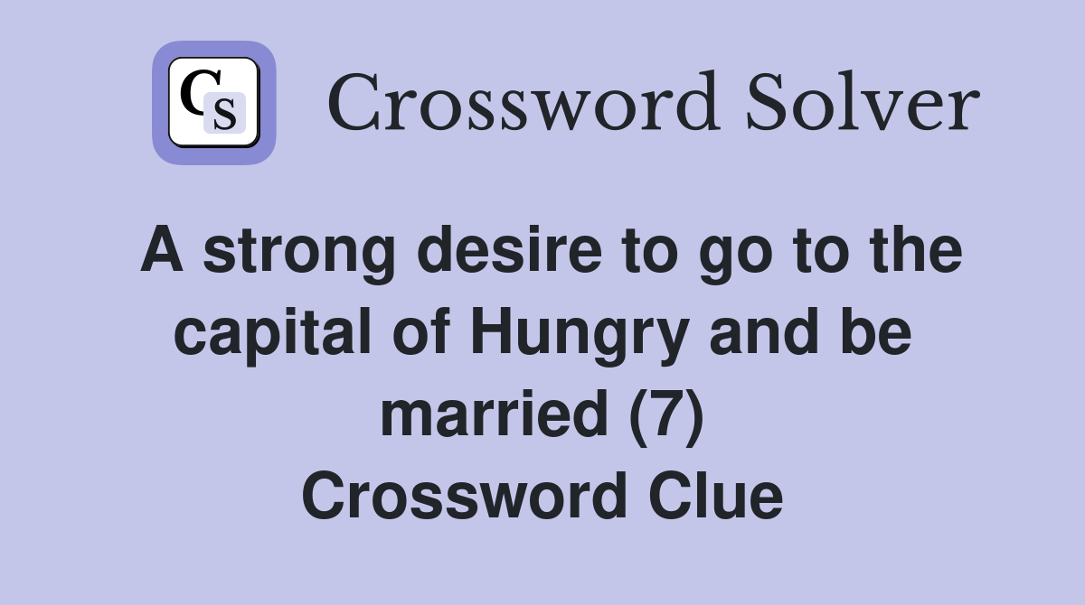 A strong desire to go to the capital of Hungry and be married (7) Crossword Clue