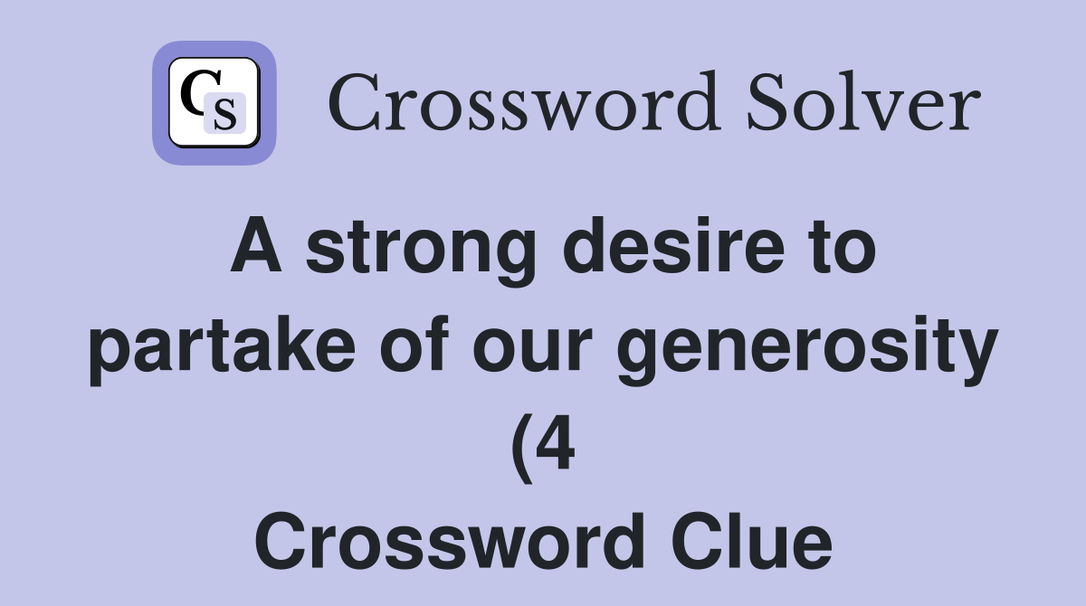 A strong desire to partake of our generosity (4 Crossword Clue