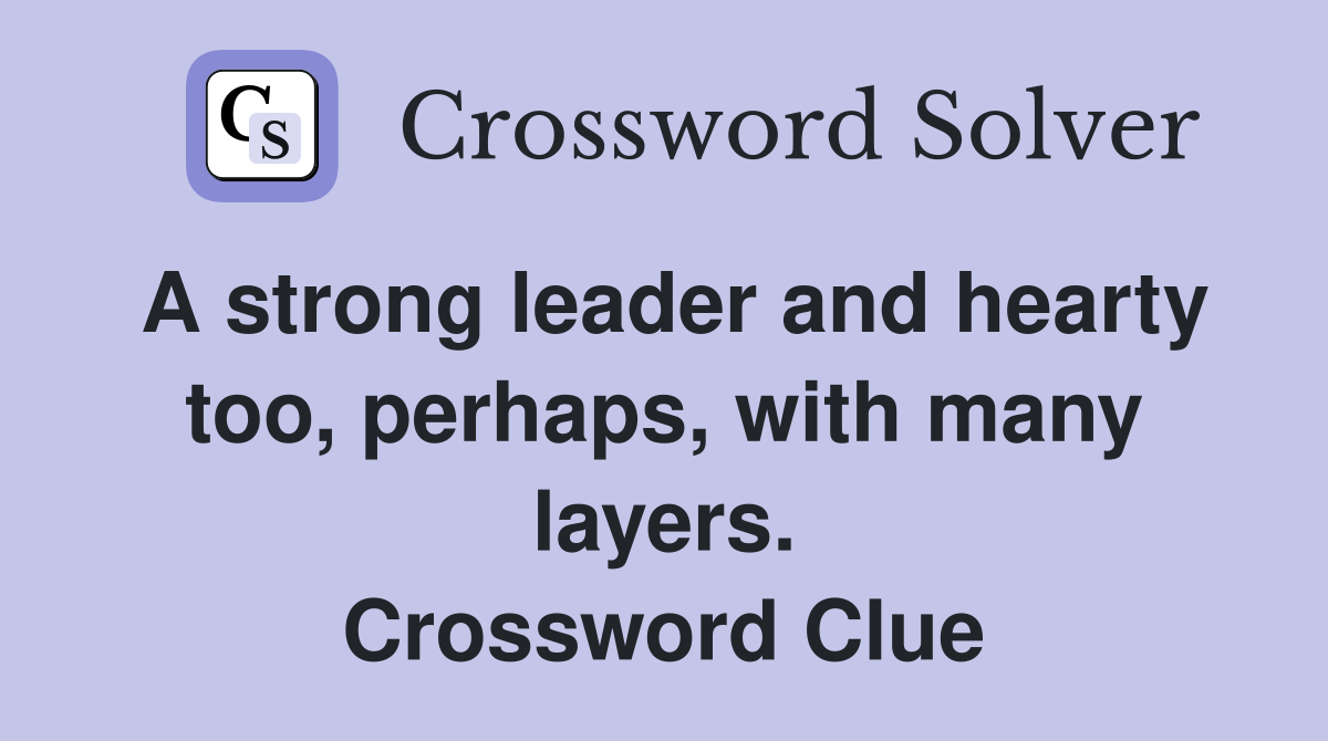 A strong leader and hearty too, perhaps, with many layers. Crossword Clue