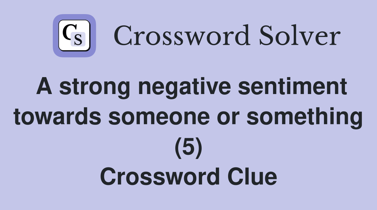 A strong negative sentiment towards someone or something (5) Crossword Clue