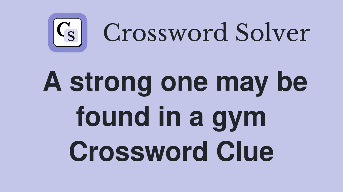A strong one may be found in a gym Crossword Clue