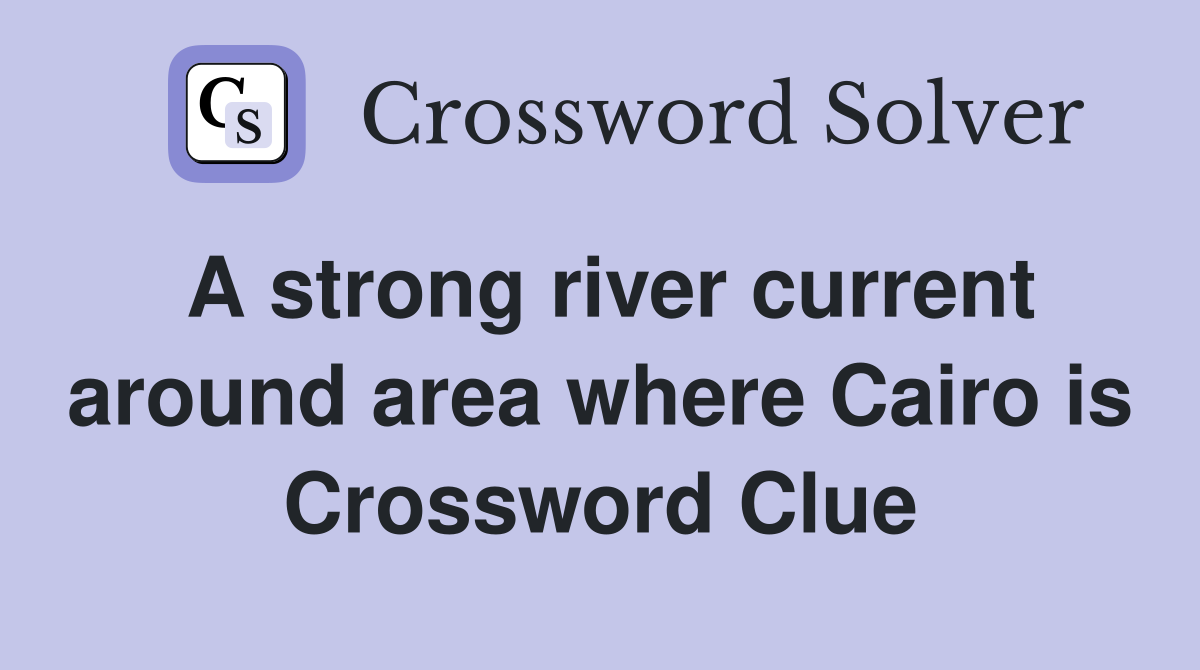 A strong river current around area where Cairo is Crossword Clue