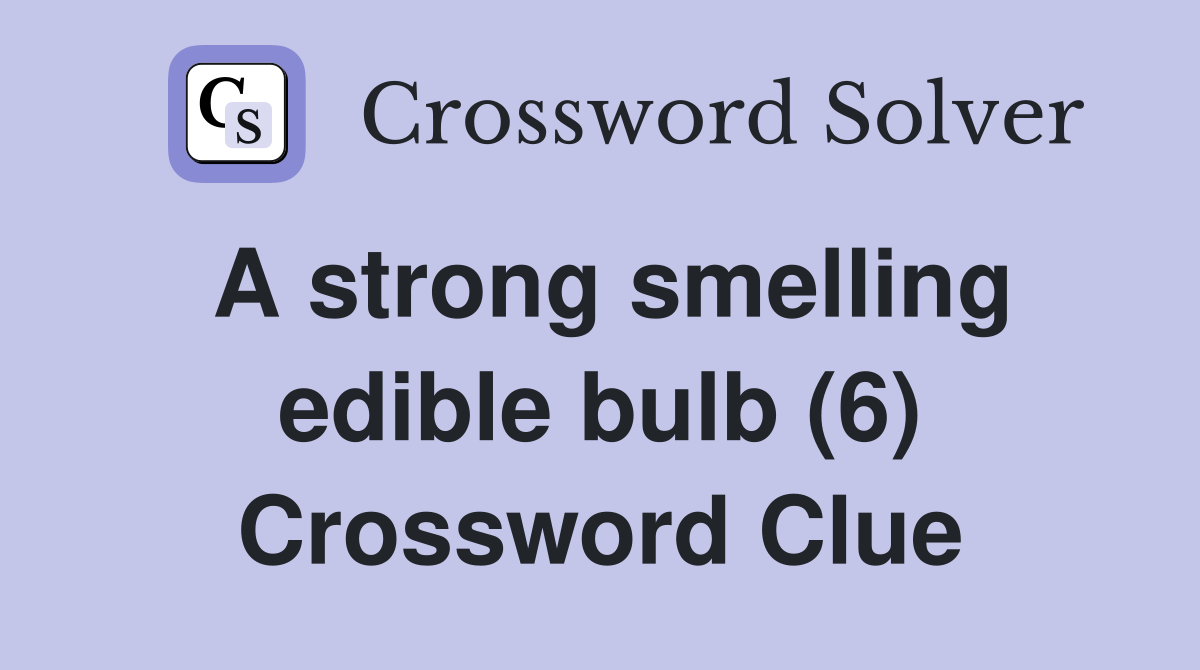 A strong smelling edible bulb (6) Crossword Clue