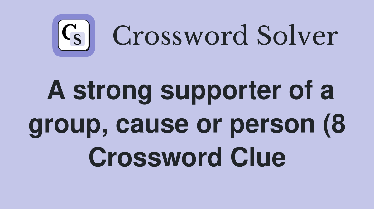 A strong supporter of a group cause or person (8) Crossword Clue A strong supporter of a group cause or person (8) Crossword Clue