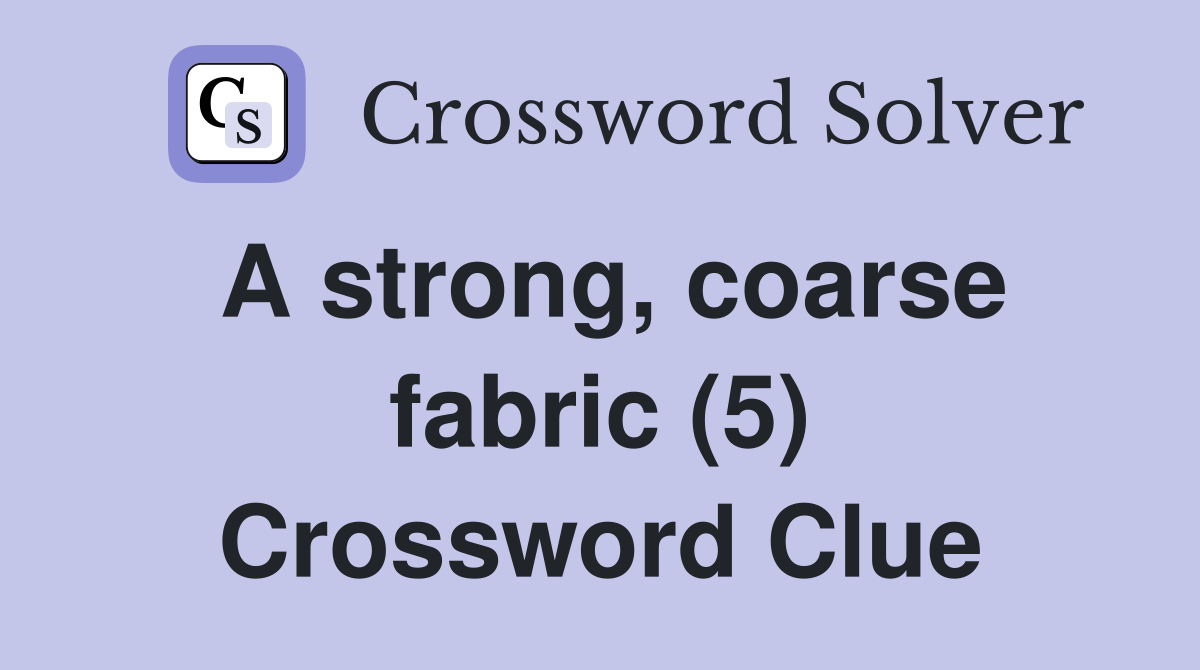 A strong, coarse fabric (5) Crossword Clue