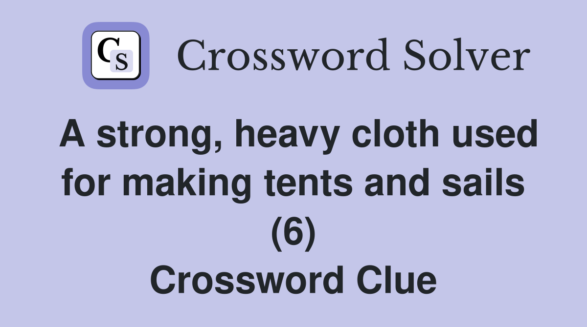 A strong, heavy cloth used for making tents and sails (6) Crossword Clue