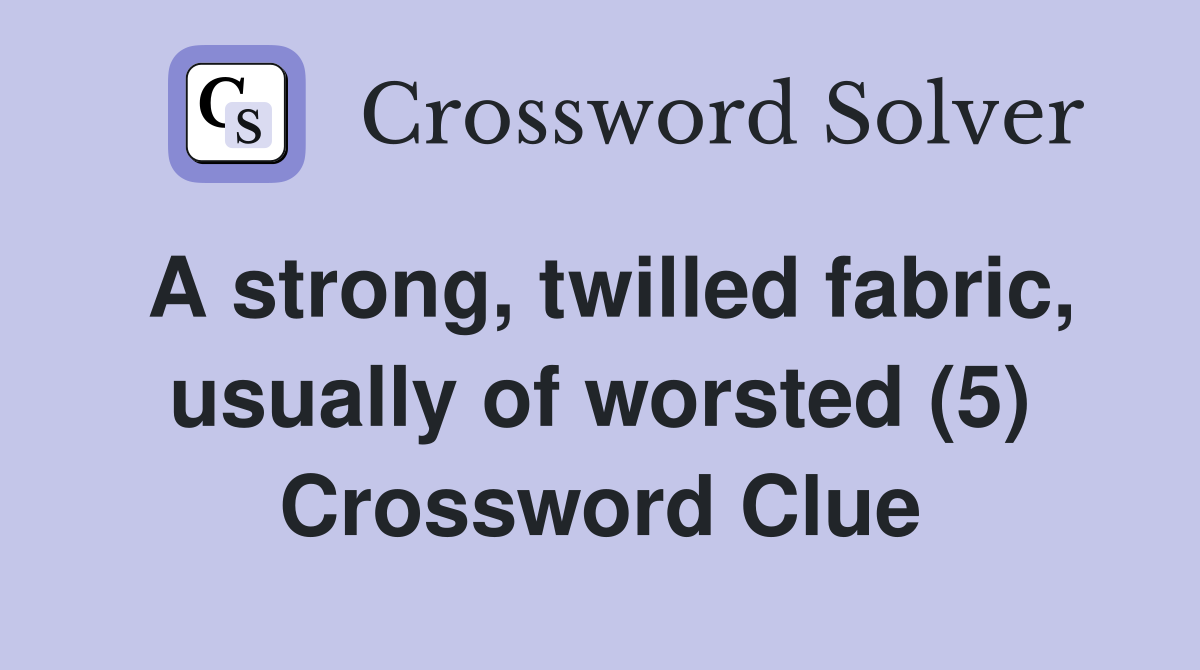 A strong, twilled fabric, usually of worsted (5) Crossword Clue