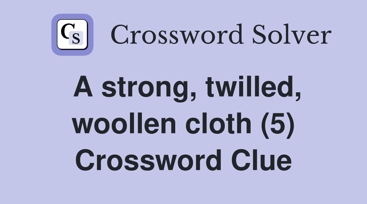 A strong, twilled, woollen cloth (5) Crossword Clue