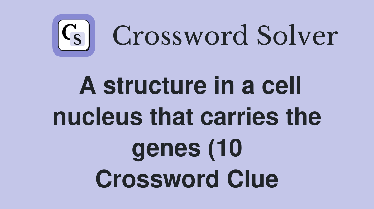 A structure in a cell nucleus that carries the genes (10) Crossword A structure in a cell nucleus that carries the genes (10) Crossword