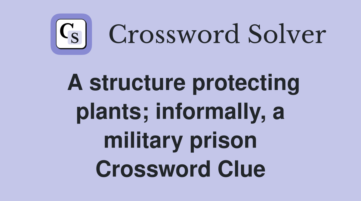 A structure protecting plants; informally, a military prison Crossword Clue
