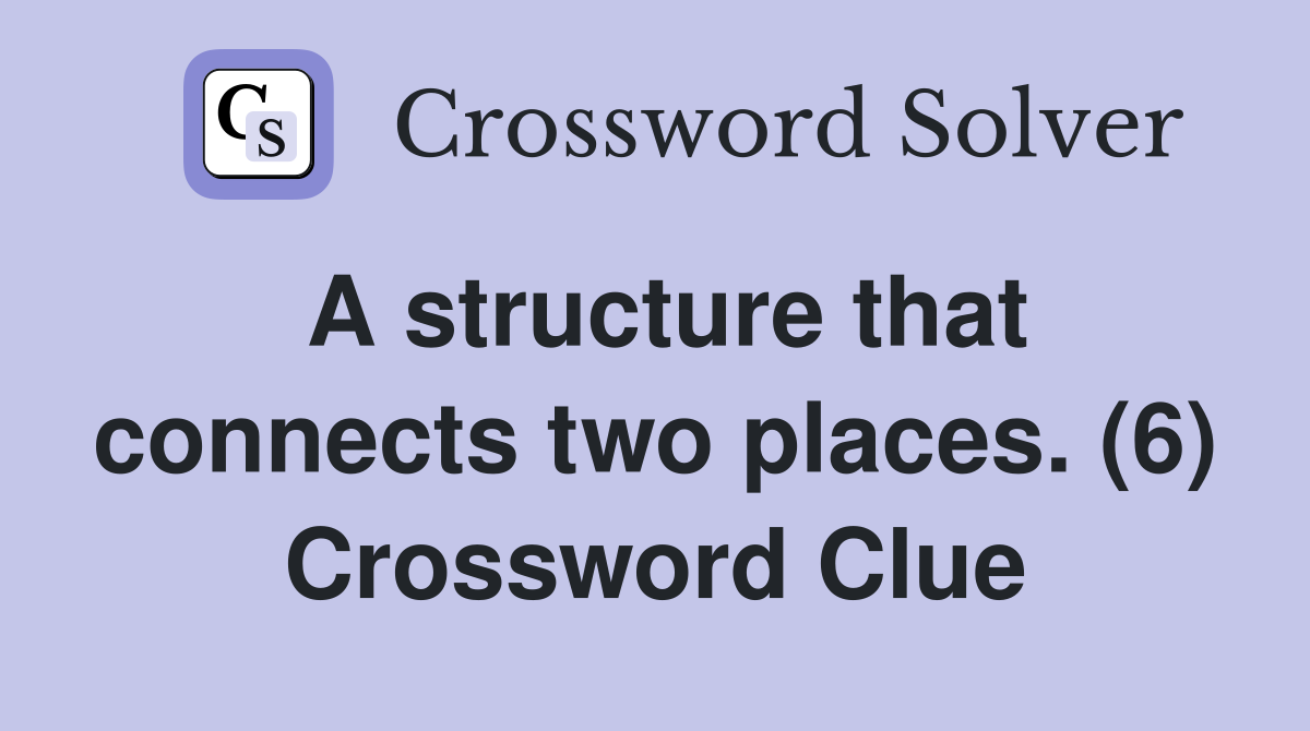 A structure that connects two places. (6) Crossword Clue