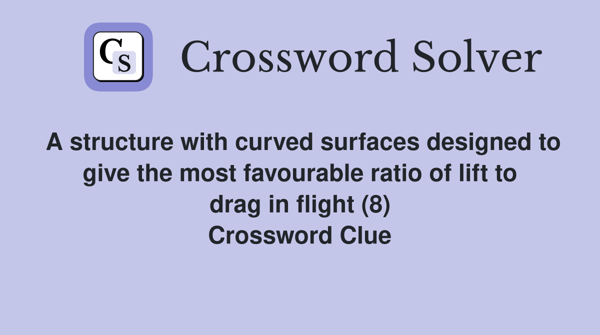 A structure with curved surfaces designed to give the most favourable ratio of lift to drag in flight (8) Crossword Clue