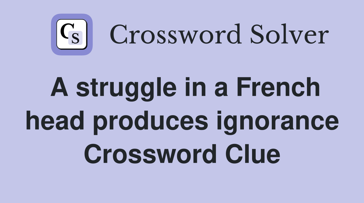 A struggle in a French head produces ignorance Crossword Clue