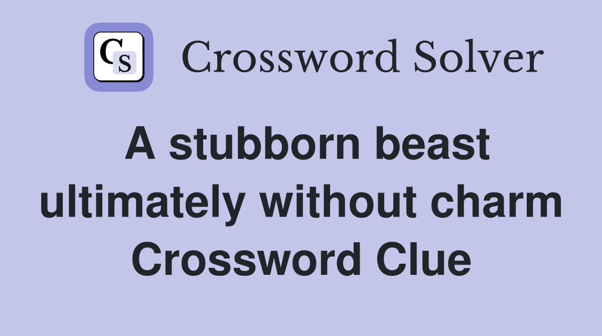 A stubborn beast ultimately without charm Crossword Clue