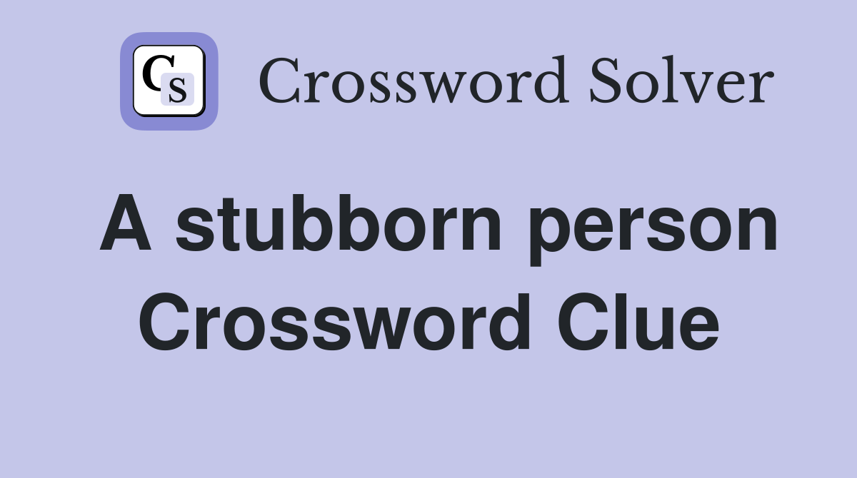 A stubborn person Crossword Clue