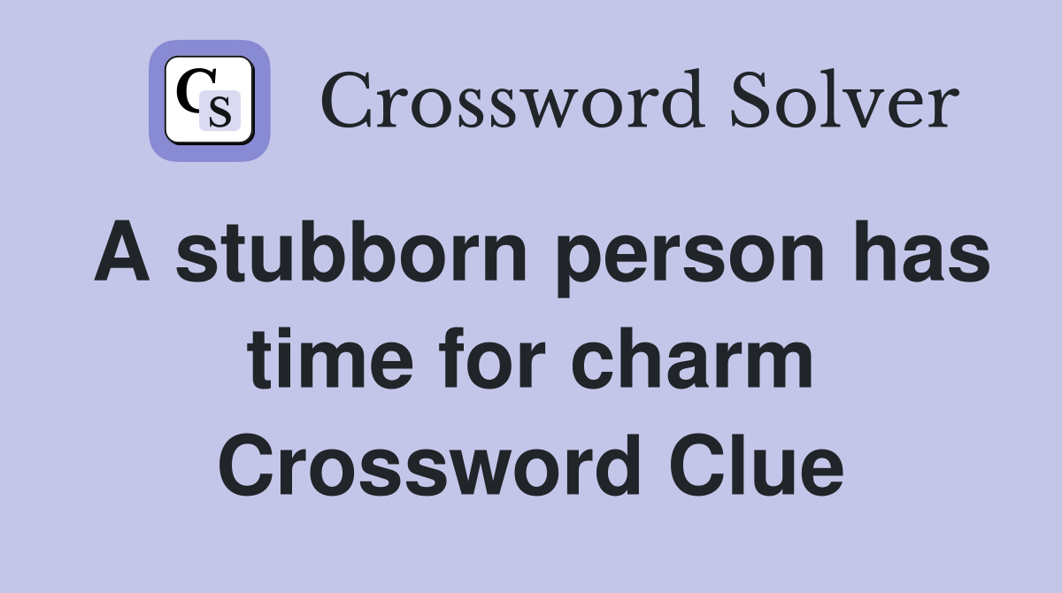 A stubborn person has time for charm Crossword Clue