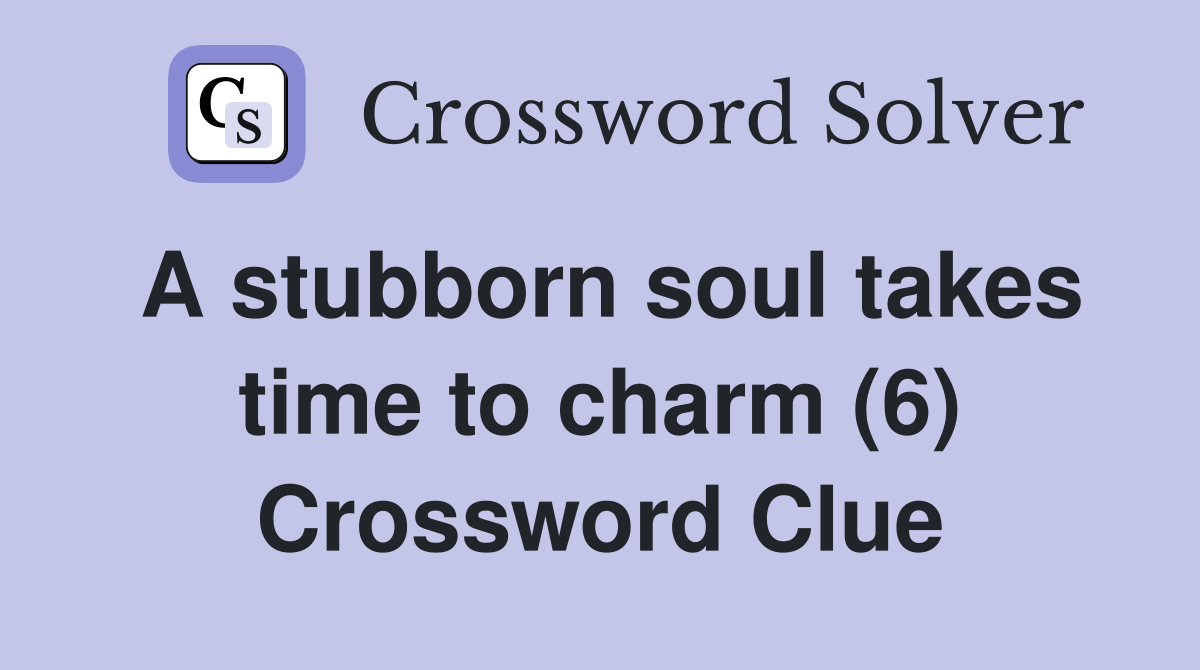 A stubborn soul takes time to charm (6) Crossword Clue