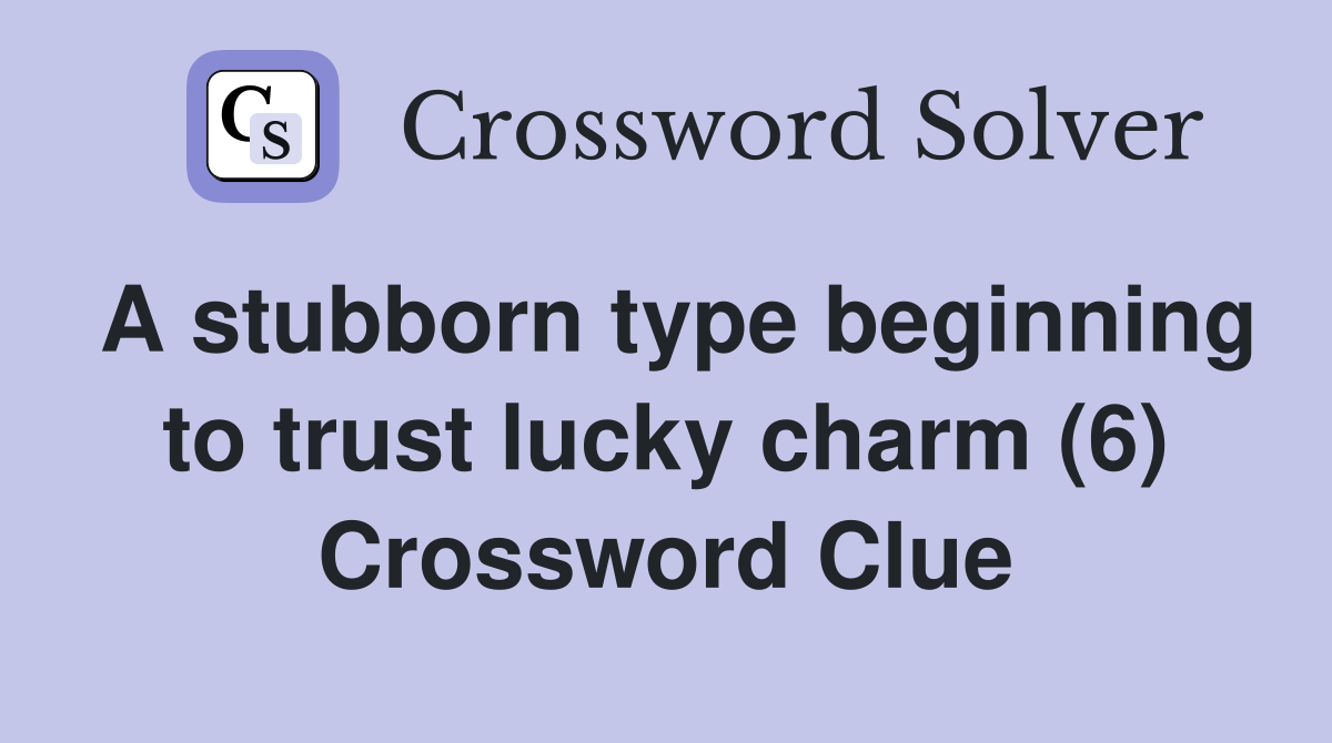 A stubborn type beginning to trust lucky charm (6) Crossword Clue