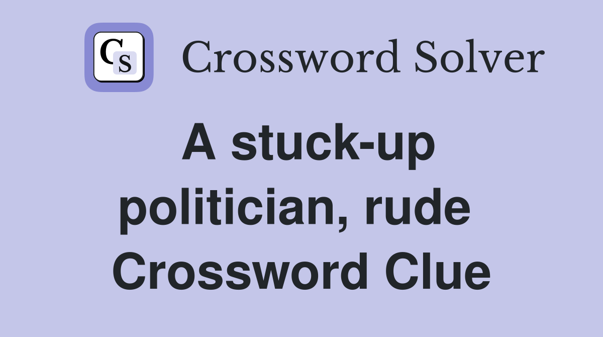 A stuck-up politician, rude  Crossword Clue