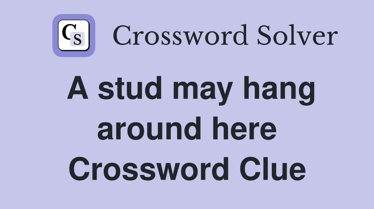 A stud may hang around here Crossword Clue
