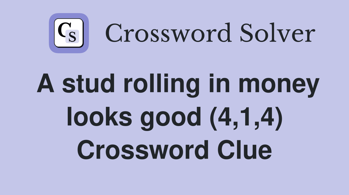 A stud rolling in money looks good (4,1,4) Crossword Clue