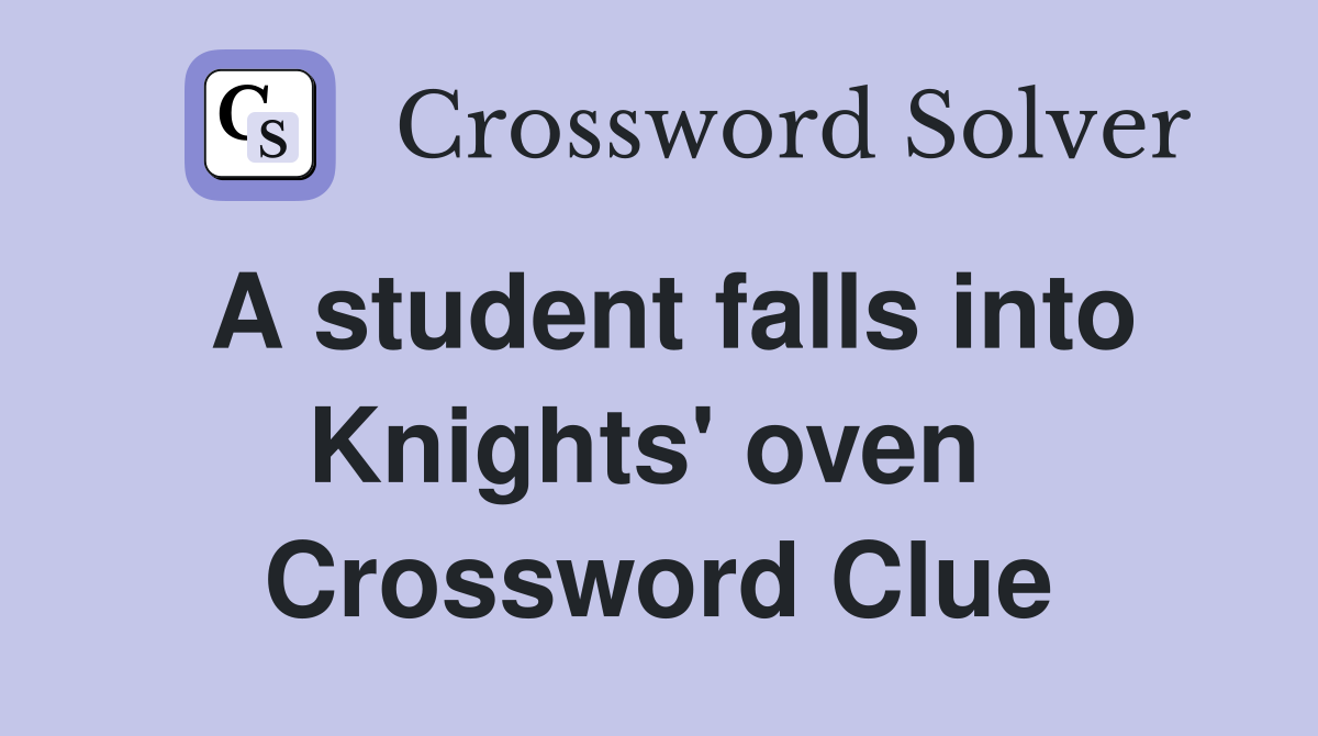 A student falls into Knights' oven  Crossword Clue