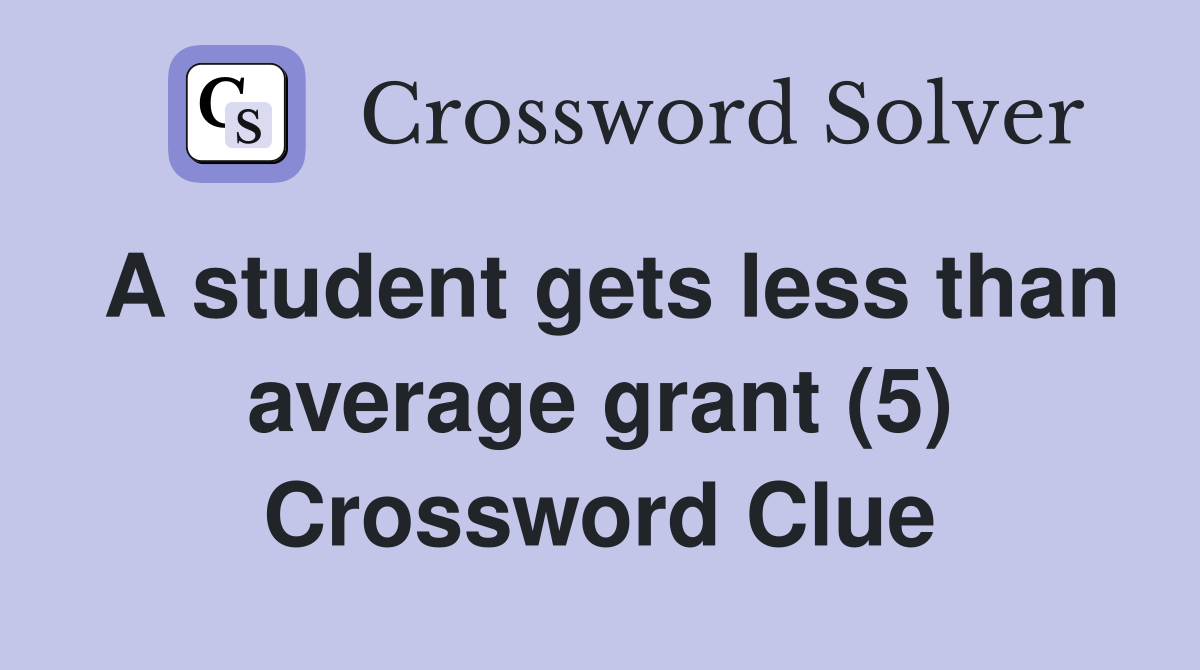 A student gets less than average grant (5) Crossword Clue